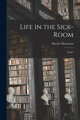 La vida en la enfermería: Ensayos - Life in the Sick-Room: Essays