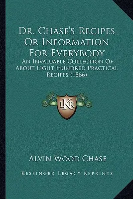 Recetas del Dr. Chase o Información para todos: Una valiosa colección de unas ochocientas recetas prácticas (1866) - Dr. Chase's Recipes or Information for Everybody: An Invaluable Collection of about Eight Hundred Practical Recipes (1866)