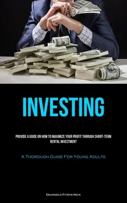 Invertir: Proporcione Una Guía Sobre Cómo Maximizar Su Beneficio A Través De Inversiones De Alquiler A Corto Plazo (Una Guía Completa Para Jóvenes Adultos - Investing: Provide A Guide On How To Maximize Your Profit Through Short-Term Rental Investment (A Thorough Guide For Young Adults