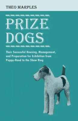 Perros de premio: su alojamiento, manejo y preparación para la exposición desde cachorros hasta la pista de exhibición - Prize Dogs - Their Successful Housing, Management, and Preparation for Exhibition from Puppy-Hood to the Show Ring