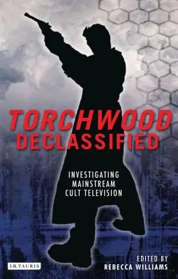 Torchwood desclasificado: Investigating Mainstream Cult Television - Torchwood Declassified: Investigating Mainstream Cult Television