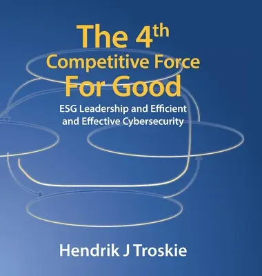 La 4ª Fuerza Competitiva del Bien: Liderazgo de la ESG y ciberseguridad eficiente y eficaz - The 4Th Competitive Force for Good: Esg Leadership and Efficient and Effective Cybersecurity
