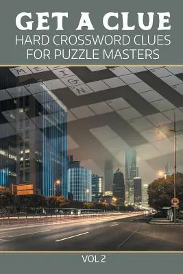Get A Clue: Crucigramas Difíciles Para Maestros Del Puzzle Vol 2 - Get A Clue: Hard Crossword Clues For Puzzle Masters Vol 2