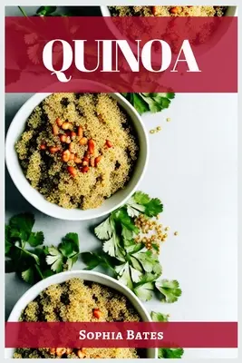 Quinoa: La quinoa: un cereal nutritivo y versátil para una vida sana (Guía 2023 para principiantes) - Quinoa: The Nutritional Powerhouse and Versatile Grain for Healthy Living (2023 Guide for Beginners)