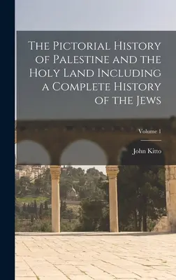 Historia ilustrada de Palestina y Tierra Santa, incluida una historia completa de los judíos; Tomo 1 - The Pictorial History of Palestine and the Holy Land Including a Complete History of the Jews; Volume 1