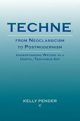 Techne, del Neoclasicismo al Postmodernismo: Entender la escritura como un arte útil y enseñable - Techne, from Neoclassicism to Postmodernism: Understanding Writing as a Useful, Teachable Art