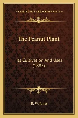 La planta del cacahuete: Su cultivo y usos (1885) - The Peanut Plant: Its Cultivation And Uses (1885)