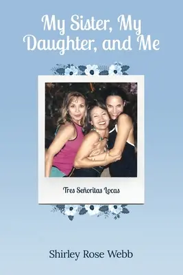 Mi hermana, mi hija y yo: (Tres Seoritas Locas) - My Sister, My Daughter, and Me: (Tres Seoritas Locas)