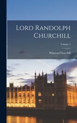 Lord Randolph Churchill; Volumen 1 - Lord Randolph Churchill; Volume 1