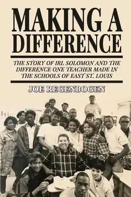 Marcar la diferencia: La historia de Irl Solomon y la diferencia que un profesor marcó en las escuelas de East St. - Making a Difference: The Story of Irl Solomon and the Difference One Teacher Made in the Schools of East St. Louis