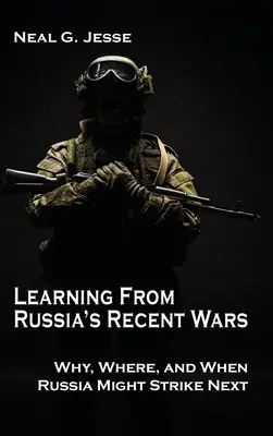 Aprender de las guerras recientes de Rusia: por qué, dónde y cuándo podría atacar Rusia la próxima vez - Learning From Russia's Recent Wars: Why, Where, and When Russia Might Strike Next