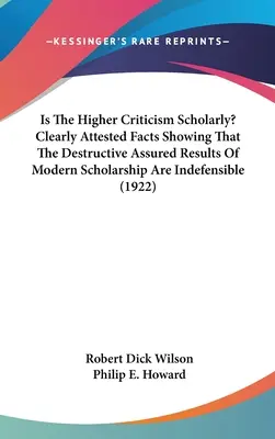 ¿Es Erudita La Crítica Superior? Hechos Claramente Atestiguados Que Demuestran Que Los Destructivos Resultados Asegurados De La Erudición Moderna Son Indefendibles - Is The Higher Criticism Scholarly? Clearly Attested Facts Showing That The Destructive Assured Results Of Modern Scholarship Are Indefensible