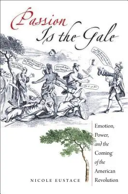 La pasión es el vendaval: Emoción, poder y el advenimiento de la Revolución Americana - Passion Is the Gale: Emotion, Power, and the Coming of the American Revolution