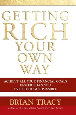 Cómo hacerse rico a su manera: Consiga todos sus objetivos financieros más rápido de lo que jamás creyó posible - Getting Rich Your Own Way: Achieve All Your Financial Goals Faster Than You Ever Thought Possible