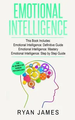 Inteligencia Emocional: 3 Manuscritos - Guía Definitiva de la Inteligencia Emocional, Dominio de la Inteligencia Emocional, Inteligencia Emocional Completa - Emotional Intelligence: 3 Manuscripts - Emotional Intelligence Definitive Guide, Emotional Intelligence Mastery, Emotional Intelligence Comple