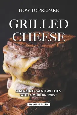 Cómo Preparar Queso a la Parrilla: Sándwiches increíbles con un toque moderno - How To Prepare Grilled Cheese: Amazing Sandwiches with a Modern Twist