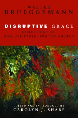 La gracia disruptiva: Reflexiones sobre Dios, las Escrituras y la Iglesia - Disruptive Grace: Reflections on God, Scripture, and the Church