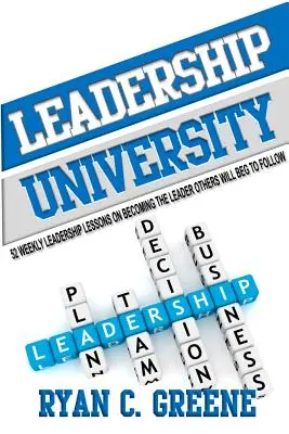 Universidad del liderazgo: 52 lecciones semanales de liderazgo para convertirse en el líder que los demás rogarán seguir - Leadership University: 52 Weekly Leadership Lessons On Becoming The Leader Others Will Beg To Follow