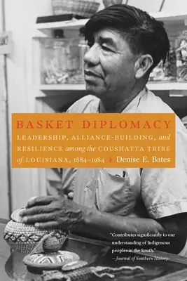 La diplomacia de la cesta: Liderazgo, formación de alianzas y resistencia entre la tribu coushatta de Luisiana, 1884-1984 - Basket Diplomacy: Leadership, Alliance-Building, and Resilience Among the Coushatta Tribe of Louisiana, 1884-1984