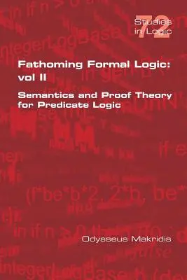 Comprensión de la lógica formal: Vol II: Semántica y teoría de la demostración para la lógica de predicados - Fathoming Formal Logic: Vol II: Semantics and Proof Theory for Predicate Logic