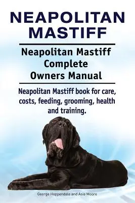 Mastín Napolitano. Mastín Napolitano Manual del Propietario. Libro del Mastín Napolitano para su cuidado, costes, alimentación, aseo, salud y adiestramiento. - Neapolitan Mastiff. Neapolitan Mastiff Complete Owners Manual. Neapolitan Mastiff book for care, costs, feeding, grooming, health and training.