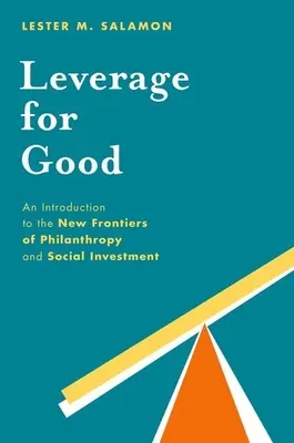 Apalancamiento para el bien: Una introducción a las nuevas fronteras de la filantropía y la inversión social - Leverage for Good: An Introduction to the New Frontiers of Philanthropy and Social Investment