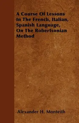 Curso de lecciones de francés, italiano y español sobre el método robertsoniano - A Course Of Lessons In The French, Italian, Spanish Language, On The Robertsonian Method