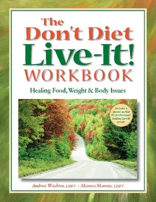 No hagas dieta, ¡vive! Libro de ejercicios: Cómo curar los problemas con la comida, el peso y el cuerpo - The Don't Diet, Live-It! Workbook: Healing Food, Weight and Body Issues