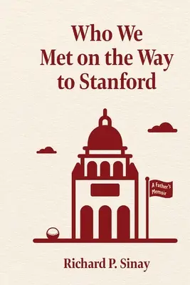 A quién conocimos de camino a Stanford: Las memorias de un padre - Who We Met on the Way to Stanford: A Father's Memoir