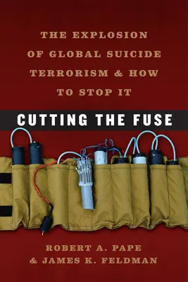 Cortar la mecha: La explosión del terrorismo suicida global y cómo detenerlo - Cutting the Fuse: The Explosion of Global Suicide Terrorism and How to Stop It