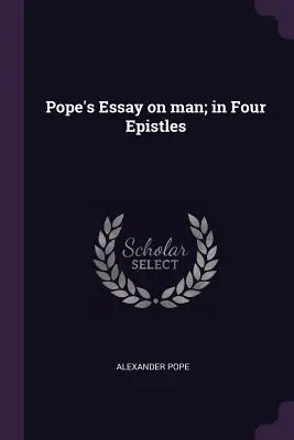 Ensayo de Pope sobre el hombre; en cuatro epístolas - Pope's Essay on man; in Four Epistles