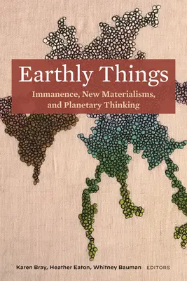 Cosas de la Tierra: Inmanencia, nuevos materialismos y pensamiento planetario - Earthly Things: Immanence, New Materialisms, and Planetary Thinking