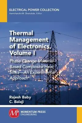 Gestión térmica de la electrónica, Volumen I: Disipadores de calor compuestos a base de materiales de cambio de fase: un enfoque experimental - Thermal Management of Electronics, Volume I: Phase Change Material-Based Composite Heat Sinks-An Experimental Approach