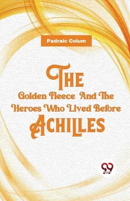 El vellocino de oro y los héroes anteriores a Aquiles - The Golden Fleece And The Heroes Who Lived Before Achilles