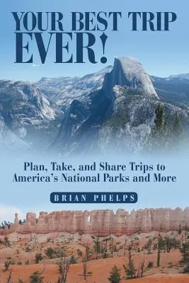 Tu Mejor Viaje Planifique, realice y comparta viajes a los Parques Nacionales de Estados Unidos y mucho más - Your Best Trip Ever!: Plan, Take, and Share Trips to America's National Parks and More