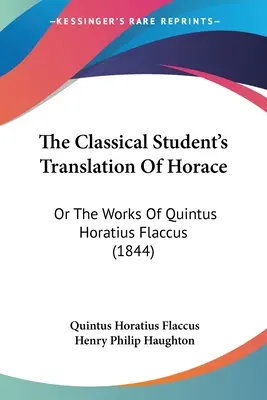 La traducción de Horacio para estudiantes clásicos: O las obras de Quinto Horacio Flaco (1844) - The Classical Student's Translation Of Horace: Or The Works Of Quintus Horatius Flaccus (1844)