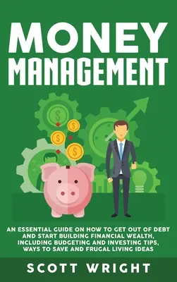 Gestión del dinero: Una guía esencial sobre cómo salir de deudas y empezar a acumular riqueza financiera, incluyendo presupuestos e inversiones Ti - Money Management: An Essential Guide on How to Get out of Debt and Start Building Financial Wealth, Including Budgeting and Investing Ti