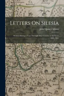 Cartas sobre Silesia: Escritas durante un viaje por ese país en los años 1800, 1801 - Letters On Silesia: Written During a Tour Through That Country in the Years 1800, 1801