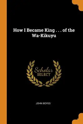 Cómo me convertí en el rey... de los Wa-Kikuyu - How I Became King . . . of the Wa-Kikuyu