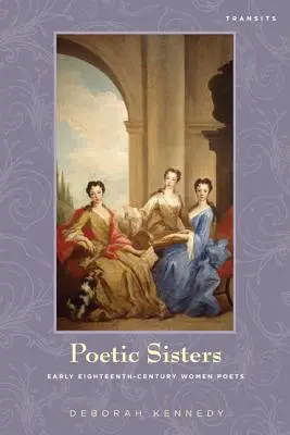 Hermanas poéticas: Poetisas de principios del siglo XVIII - Poetic Sisters: Early Eighteenth-Century Women Poets