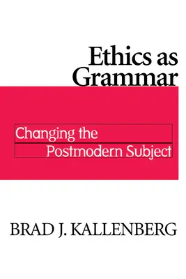 La ética como gramática: cambiar el sujeto posmoderno - Ethics as Grammar: Changing the Postmodern Subject