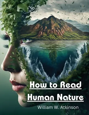 Cómo leer la naturaleza humana: Sus estados internos y sus formas externas - How to Read Human Nature: Its Inner States and Outer Forms