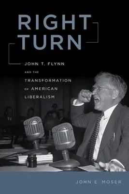 El giro a la derecha: John T. Flynn y la transformación del liberalismo estadounidense - Right Turn: John T. Flynn and the Transformation of American Liberalism