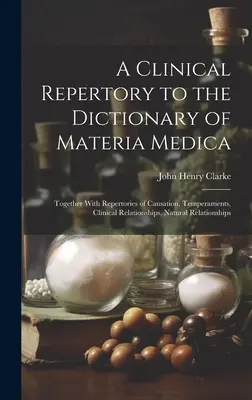 Un Repertorio Clínico para el Diccionario de Materia Médica: Junto con Repertorios de Causación, Temperamentos, Relaciones Clínicas, Relaciones Naturales - A Clinical Repertory to the Dictionary of Materia Medica: Together With Repertories of Causation, Temperaments, Clinical Relationships, Natural Relati