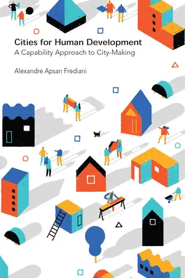 Ciudades para el desarrollo humano: Un enfoque de la creación de ciudades basado en las capacidades - Cities for Human Development: A Capability Approach to City-Making