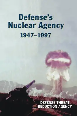 Agencia Nuclear de Defensa 1947-1997 (DTRA History Series) - Defense's Nuclear Agency 1947-1997 (DTRA History Series)