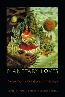 Amores planetarios: Spivak, poscolonialidad y teología - Planetary Loves: Spivak, Postcoloniality, and Theology