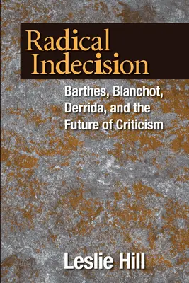 Indecisión radical: Barthes, Blanchot, Derrida y el futuro de la crítica - Radical Indecision: Barthes, Blanchot, Derrida, and the Future of Criticism