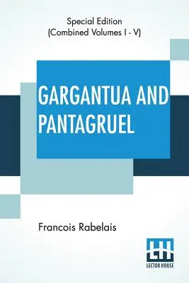 Gargantúa y Pantagruel (Completo): Cinco libros de las vidas, hechos heroicos y dichos de Gargantúa y su hijo Pantagruel, traducidos al inglés por... - Gargantua And Pantagruel (Complete): Five Books Of The Lives, Heroic Deeds And Sayings Of Gargantua And His Son Pantagruel, Translated Into English By