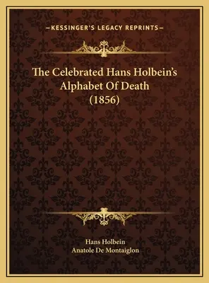 El célebre alfabeto de la muerte de Hans Holbein (1856) - The Celebrated Hans Holbein's Alphabet Of Death (1856)